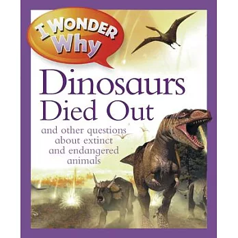 I Wonder Why the Dinosaurs Died Out: and other questions about extinct and endangered animals