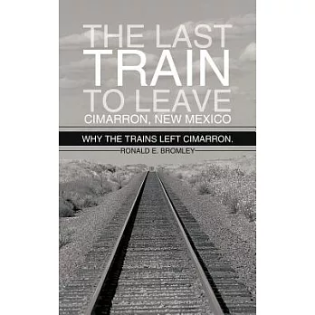 The Last Train to Leave Cimarron, New Mexico: Why the Trains Left Cimarron.
