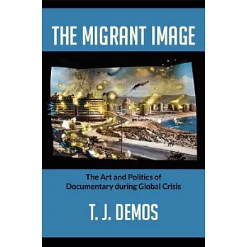 The Migrant Image: The Art and Politics of Documentary During Global Crisis