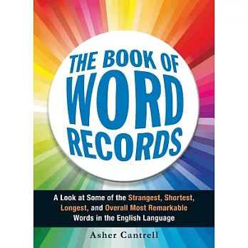 The Book of Word Records: A Look at Some of the Strangest, Shortest, Longest, and Overall Most Remarkable Words in the English L