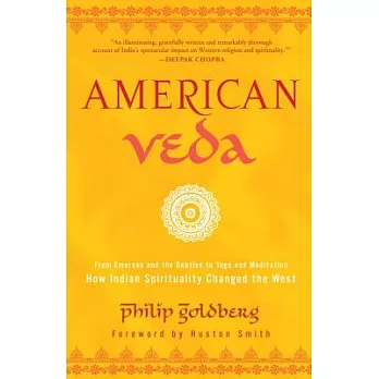 American Veda: From Emerson and the Beatles to Yoga and Meditation--How Indian Spirituality Changed the West