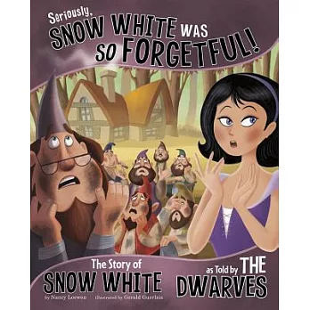 Seriously, Snow White was so forgetful! : the story of Snow White as told by the dwarves /