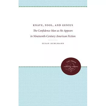 Knave, Fool, and Genius: The Confidence Man As He Appears in Nineteenth-century American Fiction