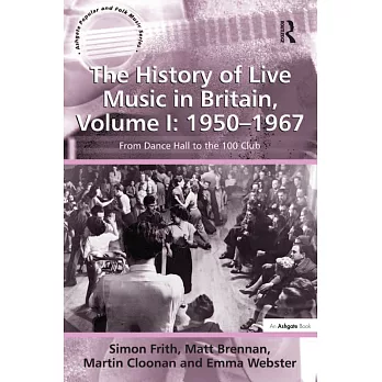 The History of Live Music in Britain, Volume I: 1950-1967: From Dance Hall to the 100 Club