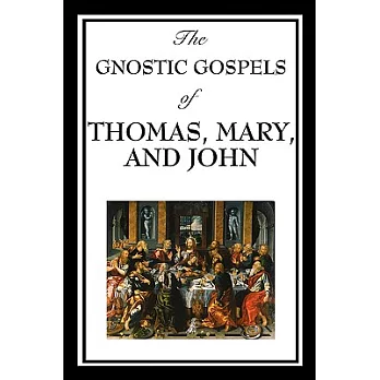 The Gnostic Gospels of Thomas, Mary, and John