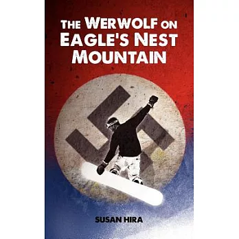The Werwolf on Eagle’s Nest Mountain: A Snowboarding Adventure Turned Deadly When Kids Discover Plundered World War II Nazi Treasure Hidden in a Secre