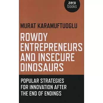 Rowdy Entrepreneurs and Insecure Dinosaurs: Popular Strategies for Innovation After the End of Endings