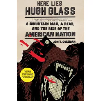 Here Lies Hugh Glass: A Mountain Man, A Bear, and the Rise of the American Nation
