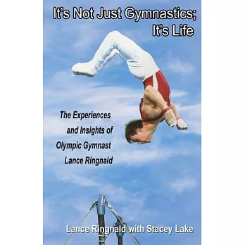 It’s Not Just Gymnastics, It’s Life: The Experiences and Insights of Olympic Gymnast Lance Ringnald