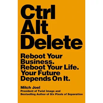 Ctrl Alt Delete: Reboot Your Business. Reboot Your Life. Your Future Depends on It.