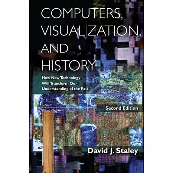 Computers, Visualization, and History: How New Technology Will Transform Our Understanding of the Past