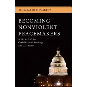 Becoming Nonviolent Peacemakers: A Virtue Ethic for Catholic Social Teaching and U.S. Policy