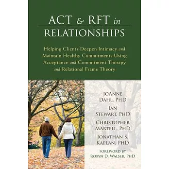 ACT & RFT in Relationships: Helping Clients Deepen Intimacy and Maintain Healthy Commitments Using Acceptance and Commitment Therapy and Relationa