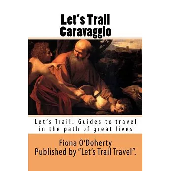 Let’s Trail Caravaggio: A Guide to Travel in the Paths of Great Lives