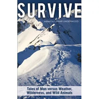 Survive: Tales of Man Versus Weather, Wilderness, and Wild Animals