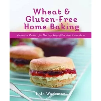 Wheat & Gluten-Free Home Baking: Delicious Recipes for Healthy High-Fibre Bread and Buns