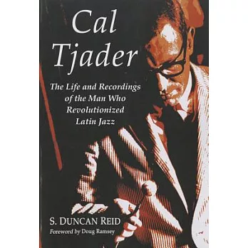 Cal Tjader: The Life and Recordings of the Man Who Revolutionized Latin Jazz