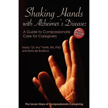 Shaking Hands With Alzheimers Disease: A Guide to Compassionate Care for Caregivers: the Seven Steps of Compassionate Caregiving