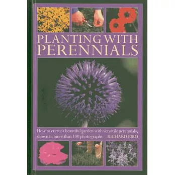 Planting With Perennials: How to Create a Beautiful Garden With Versatile Perennials, Shown in More Than 100 Photographs