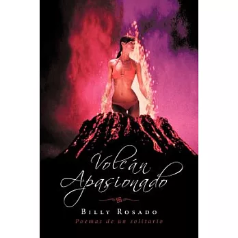 Volcán apasionado / Passionate volcano: Poemas de un solitario / Poems of a loner