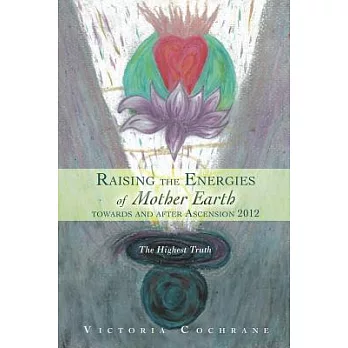 Raising the Energies of Mother Earth Towards and After Ascension 2012: The Highest Truth