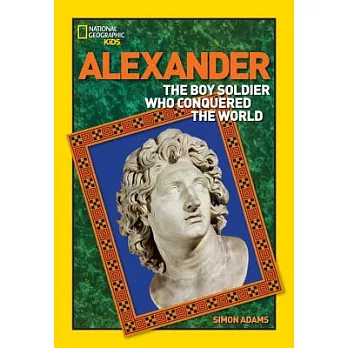 Alexander : the boy soldier who conquered the world /