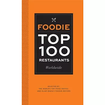 Foodie Top 100 Restaurants Worldwide: Selected by the World’s Top Critics and Glam Media’s Foodie Editors