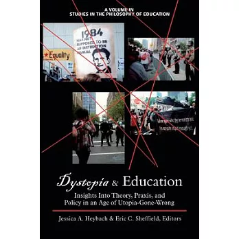 Dystopia & Education: Insights into Theory, Praxis, and Policy in an Age of Utopia-Gone-Wrong