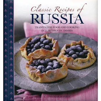 Classic Recipes of Russia: Traditional Food and Cooking in 25 Authentic Dishes