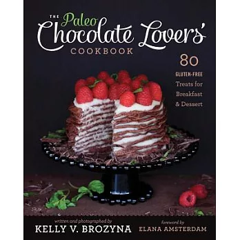 The Paleo Chocolate Lovers’ Cookbook: 80 Gluten-Free Treats for Breakfast & Dessert