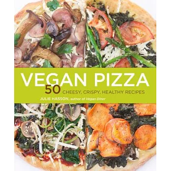 Vegan Pizza: 50 Cheesy, Crispy, Healthy Recipes
