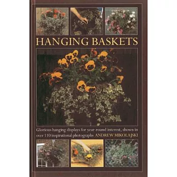 Hanging Baskets: Glorious Hanging Displays for Year-Round Interest, Shown in over 110 Inspirational Photographs