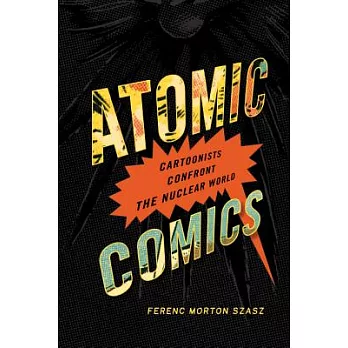 Atomic Comics: Cartoonists Confront the Nuclear World