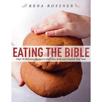 Eating the Bible: Over 50 Delicious Recipes to Feed Your Body and Nourish Your Soul
