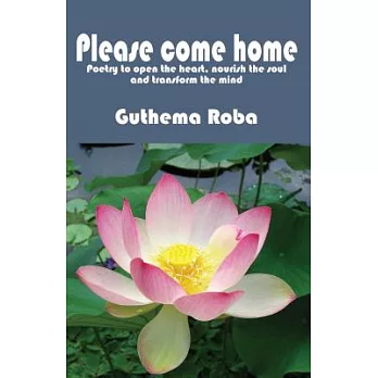 Please Come Home: Poetry to Open the Heart, Nourish the Soul and Transform the Mind