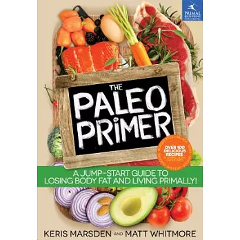 The Paleo Primer: A Jump-Start Guide to Losing Body Fat and Living Primally!