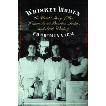 Whiskey Women: The Untold Story of How Women Saved Bourbon, Scotch, and Irish Whiskey