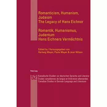 Romanticism, Humanism, Judaism- Romantik, Humanismus, Judentum: The Legacy of Hans Eichner- Hans Eichners Vermaechtnis
