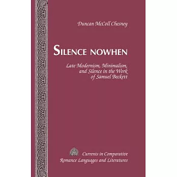 Silence Nowhen: Late Modernism, Minimalism, and Silence in the Work of Samuel Beckett