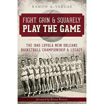 Fight, Grin & Squarely Play the Game: The 1945 Loyola New Orleans Basketball Championship & Legacy