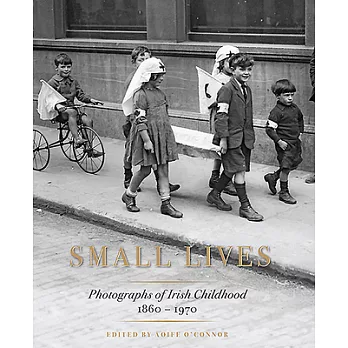 Small Lives: Photographs of Irish Childhood, 1860-1970