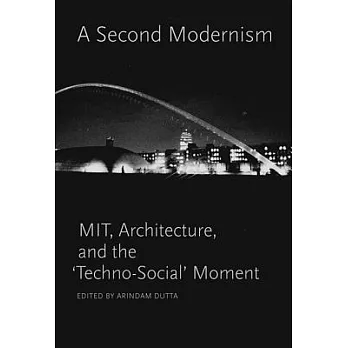 A Second Modernism: MIT, Architecture, and the ’Techno-Social’ Moment