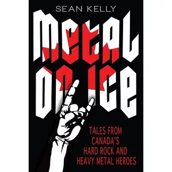 Metal on Ice: Tales from Canada’s Hard Rock and Heavy Metal Heroes