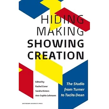Hiding Making - Showing Creation: The Studio from Turner to Tacita Dean