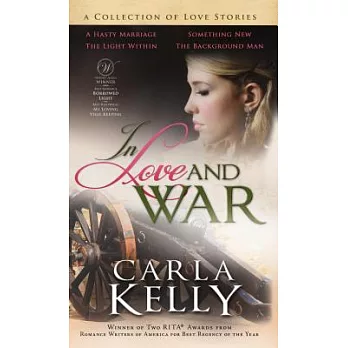 In Love and War: A Collection of Love Stories: A Hasty Marriage / The Light Within / Something New / The Background Man