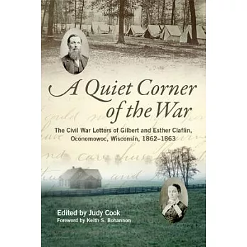 A Quiet Corner of the War: The Civil War Letters of Gilbert and Esther Claflin, Oconomowoc, Wisconsin, 1862-1863