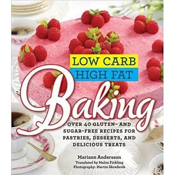 Low Carb High Fat Baking: Over 40 Gluten- And Sugar-Free Recipes for Pastries, Desserts, and Delicious Treats