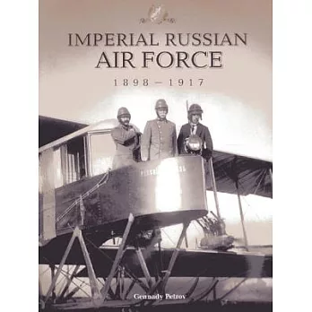Imperial Russian Air Force 1898-1917: In Photographs at the Beginnng of the Twentieth Century