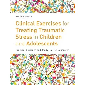 Clinical Exercises for Treating Traumatic Stress in Children and Adolescents: Practical Guidance and Ready-To-Use Resources
