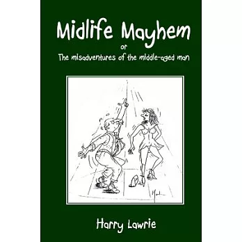 Midlife Mayhem: Or the Misadventures of the Middle-aged Man